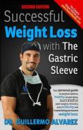 Successful Weight Loss with the Gastric Sleeve: Your Personal Guide to Surgical Options and Healthy Recuperation di Dr Guillermo Alvarez edito da Createspace