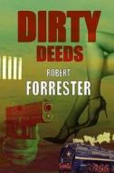 Dirty Deeds di Robert Forrester edito da Createspace