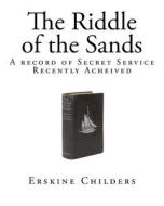 The Riddle of the Sands: A Record of Secret Service - Recently Acheived di Erskine Childers edito da Createspace