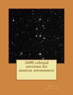 3600 Celestial Asterisms for Amateur Astronomers di MR Martin P. Nicholson edito da Createspace