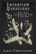 Interview Questions: Hack Your Interview to Find a Job Now! di James Christiansen edito da Createspace