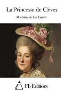 La Princesse de Cleves di Madame De La Fayette edito da Createspace