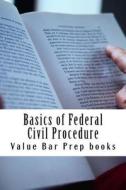Basics of Federal Civil Procedure: Look Inside!!! Authored by Bar Exam Expert!!! di Value Bar Prep Books edito da Createspace