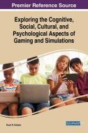 Exploring the Cognitive, Social, Cultural, and Psychological Aspects of Gaming and Simulations edito da Information Science Reference