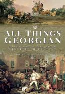 All Things Georgian di Joanne Major, Sarah Murden edito da Pen & Sword Books Ltd