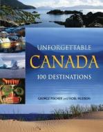 Unforgettable Canada: 100 Destinations di George Fischer, Noel Hudson edito da BOSTON MILLS PR