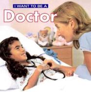 I Want to Be a Doctor di Dan Liebman edito da Firefly Books