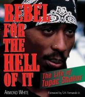 Rebel for the Hell of It: The Life of Tupac Shakur di Armond White edito da DA CAPO LIFELONG BOOKS