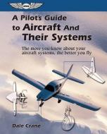 A Pilot\'s Guide To Aircraft And Their Systems di Dale Crane edito da Aviation Supplies & Academics Inc