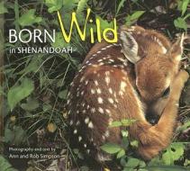Born Wild in Shenandoah di Ann Simpson, Rob Simpson edito da Farcountry Press