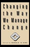 Changing the Way We Manage Change di Ronald R. Sims edito da Quorum Books