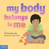 My Body Belongs To Me di Jill Starishevsky edito da Free Spirit Publishing Inc.,u.s.