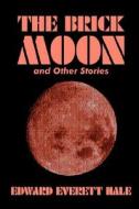 The Brick Moon and Other Stories by Edward Everett Hale, Fiction, Literary, Short Stories di Edward Everett Hale edito da Wildside Press
