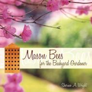 Mason Bees for the Backyard Gardener di Sherian A. Wright edito da Inkwater Press
