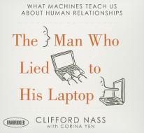 The Man Who Lied to His Laptop: What Machines Teach Us about Human Relationships di Clifford Nass, Corina Yen edito da Gildan Media Corporation