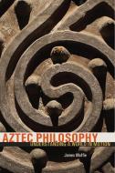 Aztec Philosophy di James Maffie edito da University Press of Colorado