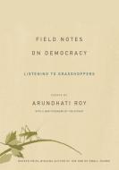 Field Notes on Democracy: Listening to Grasshoppers di Arundhati Roy edito da HAYMARKET BOOKS