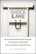 Shock and Awe: American Exceptionalism and the Imperatives of the Spectacle in Mark Twain's a Connecticut Yankee in King di William V. Spanos edito da DARTMOUTH COLLEGE PR