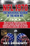 NFL 1970: The Inaugural Season of The New NFL di Ian S. Kahanowitz edito da SUNBURY PR INC