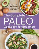The Complete Paleo Cookbook for Beginners: Recipes and Meal Plans for Weight Loss and Better Health di Kinsey Jackson, Sally Johnson edito da ROCKRIDGE PR