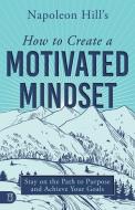 Napoleon Hill's How to Create a Motivated Mindset: Stay on the Path to Purpose and Achieve Your Goals di Napoleon Hill edito da SOUND WISDOM