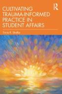 Cultivating Trauma-Informed Practice In Student Affairs di Tricia R. Shalka edito da Stylus Publishing
