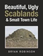 Beautiful, Ugly Scablands & Small Town Life di Bryan Robinson edito da XLIBRIS US