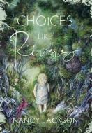 Choices Like Rivers di Nancy Jackson edito da BOOKBABY