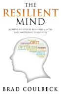 The Resilient Mind: The Resilient Mind: Achieve Success by Building Mental and Emotional Toughness di Brad Coulbeck edito da LIGHTNING SOURCE INC