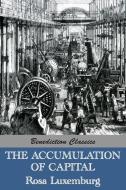 The Accumulation of Capital di Rosa Luxemburg edito da Benediction Classics