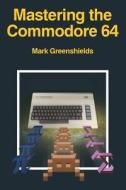 Mastering The Commodore 64 di MARK GREENSHIELDS edito da Lightning Source Uk Ltd