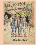Invasion of the Swamp Creatures: The Trump Administration from One Cartoonist's Pen di Charles Ray edito da INDEPENDENTLY PUBLISHED