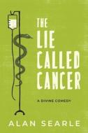 The Lie Called Cancer: A Divine Comedy di Alan J. Searle edito da WORDWELL BOOKS