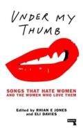 Under My Thumb: Songs that hate women and the women who love them di Rhian Jones, Eli Davis edito da Watkins Media