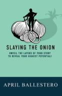 Slaying the Onion di April Ballestero edito da WordCrafts Press