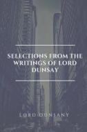 Selections from the Writings of Lord Dunsay di Edward John Moreton Dunsany edito da Createspace Independent Publishing Platform