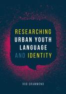 Researching Urban Youth Language and Identity di Rob Drummond edito da Springer-Verlag GmbH