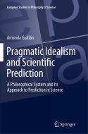 Pragmatic Idealism and Scientific Prediction di Amanda Guillán edito da Springer International Publishing