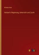 Herbart's Regierung, Unterricht und Zucht di Wilhelm Rein edito da Outlook Verlag