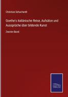 Goethe's italiänische Reise, Aufsätze und Aussprüche über bildende Kunst di Christian Schuchardt edito da Salzwasser-Verlag