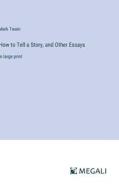 How to Tell a Story, and Other Essays di Mark Twain edito da Megali Verlag