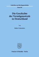 Die Geschichte der Vermögensstrafe in Deutschland. di Robert Schnieders edito da Duncker & Humblot