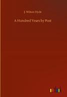 A Hundred Years by Post di J. Wilson Hyde edito da Outlook Verlag