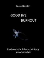 GOOD BYE BURNOUT di Eduard Geisler edito da Books on Demand