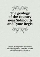 The Geology Of The Country Near Sidmouth And Lyme Regis di Horace B Woodward, Alfred John Jukes-Browne, William Augustus Edmond Ussher edito da Book On Demand Ltd.