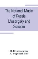 The national music of Russia, Musorgsky and Scriabin di M. P. Calvocoressi, A. Eaglefield Hull edito da Alpha Editions