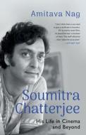 SOUMITRA CHATTERJEE HIS LIFE IN CINEMA AND BEYOND di Amitava Nag edito da Speaking Tiger Books