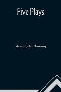 Five Plays di Edward John Dunsany edito da Alpha Editions