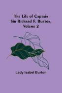 The Life of Captain Sir Richard F. Burton, volume 2 di Lady Isabel Burton edito da Alpha Editions