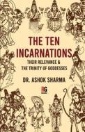 The Ten Incarnations, Their Relevance & The Trinity of Goddesses di Ashok Sharma edito da Redgrab Books Pvt Ltd